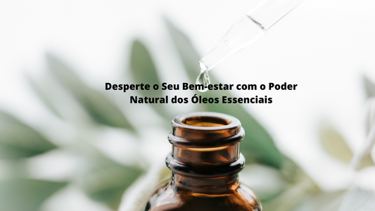 Desperte o Seu Bem-estar com o Poder Natural dos Óleos Essenciais