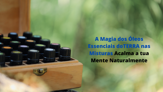 A Magia dos Óleos Essenciais doTERRA nas Misturas Acalma a tua Mente Naturalmente